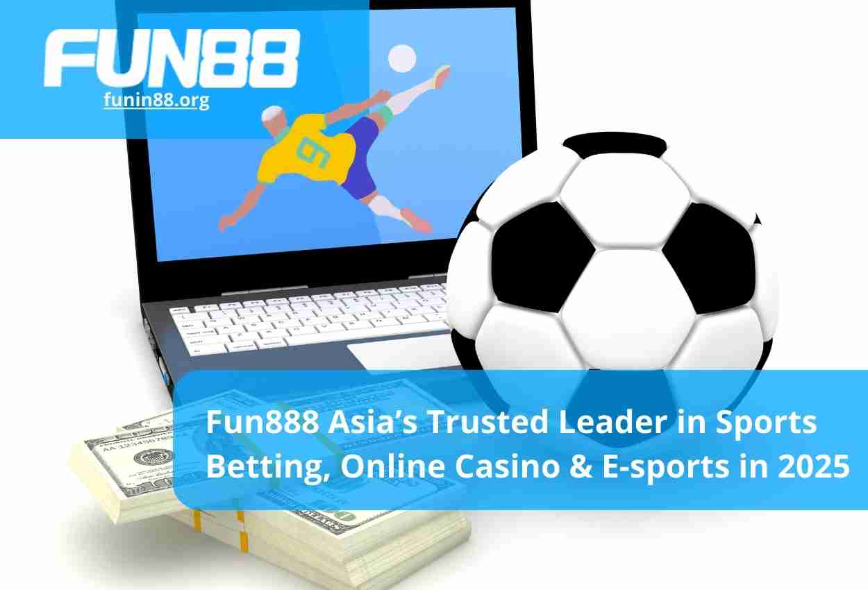 Fun888 Asia’s Trusted Leader in Sports Betting, Online Casino & E-sports in 2025