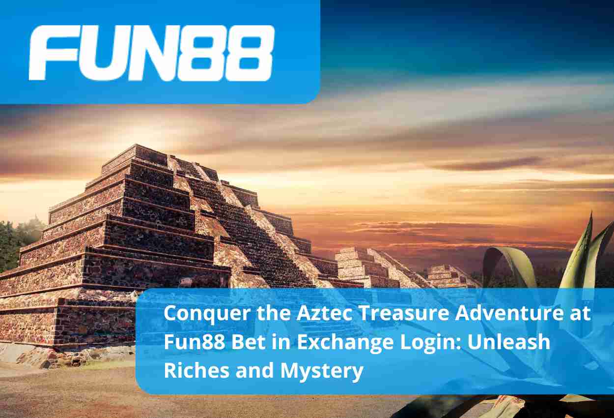 Conquer the Aztec Treasure Adventure at Fun88 Bet in Exchange Login Unleash Riches and Mystery